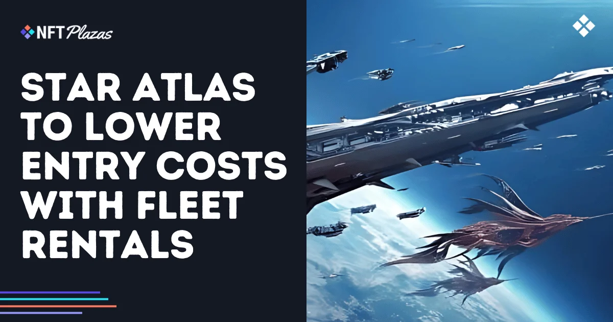 Star Atlas to Lower Entry Costs with Fleet Rentals